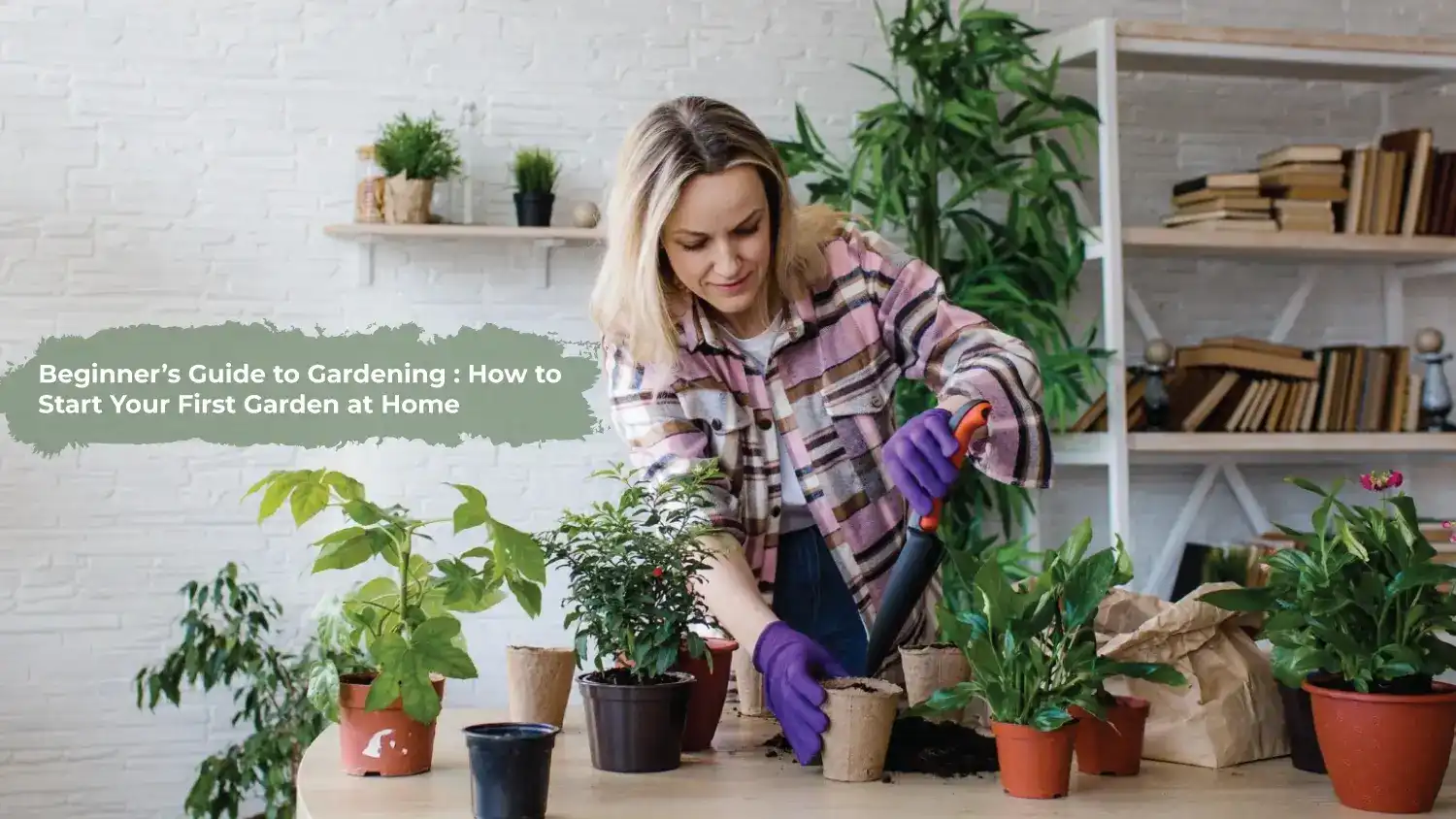 You are currently viewing Beginner’s Guide to Gardening : How to Start Your First Garden at Home